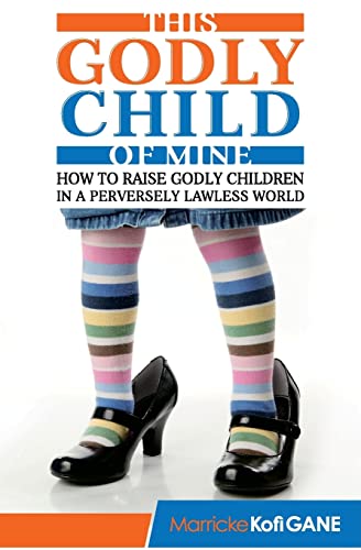 Stock image for This Godly Child Of Mine: How To Raise A Godly Child In An Increasingly Perverse And Lawless World for sale by GF Books, Inc.