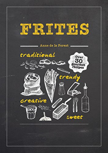 Imagen de archivo de Frites: Over 30 Gourmet Recipes for all kinds of Fries, Chips and Dips a la venta por The Maryland Book Bank