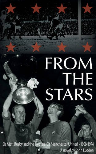 Stock image for From the Stars Sir Matt Busby & the Decline of Manchester United -- 1968-1974 for sale by WorldofBooks