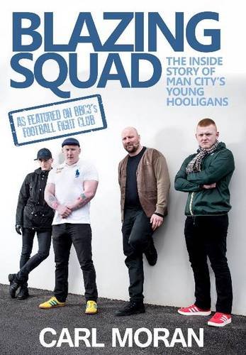 9781909360372: Blazing Squad: The Inside Story of Man City's Young Hooligans
