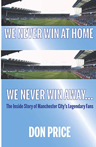 Stock image for We Never Win At Home, We Never Win Away: The Inside Story of Manchester City's Legendary Fans for sale by WorldofBooks