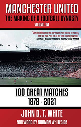 Stock image for Manchester United: The Making of a Football Dynasty: 100 Great Matches - 1878-2021 (Manchester United: The Making of a Football Dynasty 1878-2023) for sale by WorldofBooks