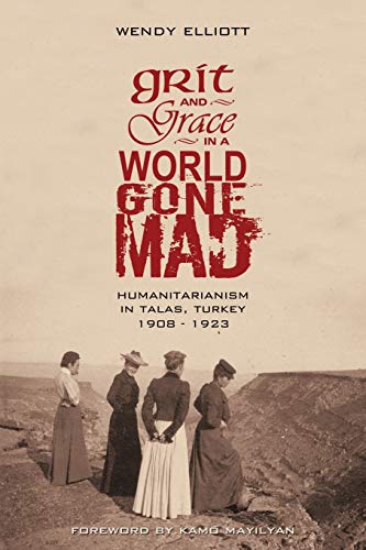 Stock image for Grit and Grace in a World Gone Mad: Humanitarianism in Talas, Turkey 1908-1923 for sale by ThriftBooks-Dallas