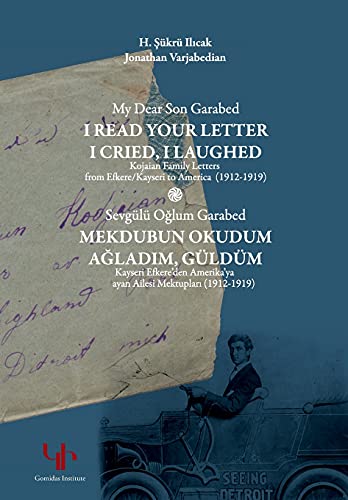 Imagen de archivo de My Dear Son Garabed: I Read Your Letter, I Cried, I Laughed - Kojaian Family Letters from Efkere Kayseri to America (1912-1919): I Read Your Letter, I Cried, I Laughed a la venta por Red's Corner LLC