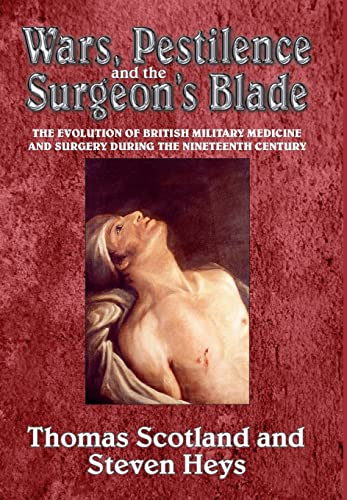 Stock image for WARS, PESTILENCE AND THE SURGEON S BLADE. The Evolution of British Military Medicine and Surgery during the Nineteenth Century. for sale by Hay Cinema Bookshop Limited