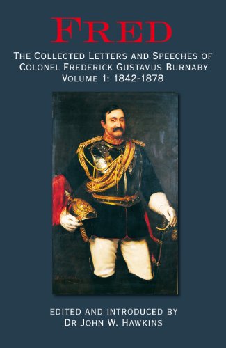 Fred: The Collected Letters and Speeches of Colonel Frederick Gustavus Burnaby: Volume 1 - 1842-1878 (9781909384514) by Hawkins, Dr. John W.