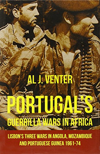 Portugal's Guerrilla Wars in Africa: Lisbon's Three Wars in Angola, Mozambique and Portugese Guinea 1961-74 - Al J Venterfi