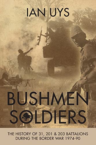 Imagen de archivo de Bushmen Soldiers: The History of 31, 201 & 203 Battalions During the Border War 1974-90 a la venta por THE SAINT BOOKSTORE
