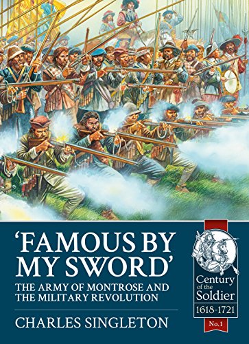 9781909384972: Famous by my Sword: The Army of Montrose and the Military Revolution (Century of the Soldier-Warfare c 1618-1721)