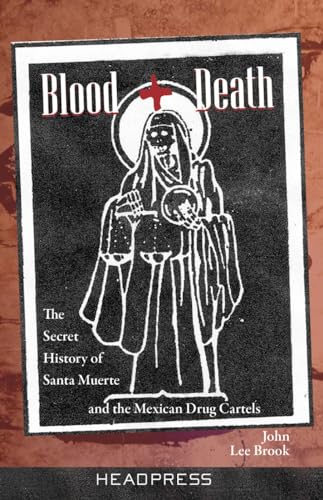 

Blood + Death : The Secret History of Santa Muerte and the Mexican Drug Cartels