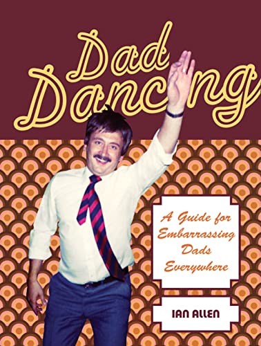 Beispielbild fr Dad Dancing: A Guide for Embarrassing Dads Everywhere zum Verkauf von Books From California