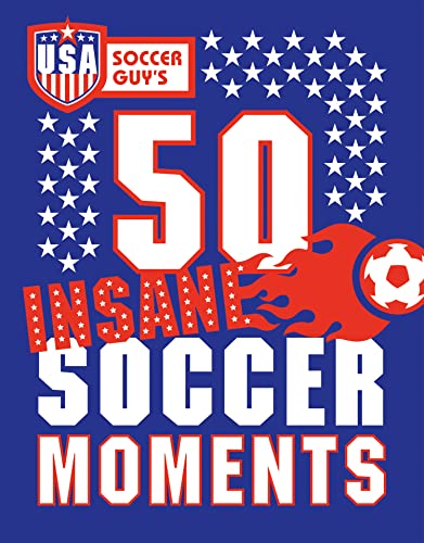 Stock image for Usa Soccer Guy's 50 Insane Soccer Moments for sale by WorldofBooks