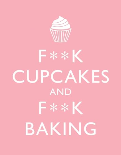 Imagen de archivo de F**K Cupcakes and F**K Baking: Exacting Sweet Revenge On All Things Delicious a la venta por Reuseabook