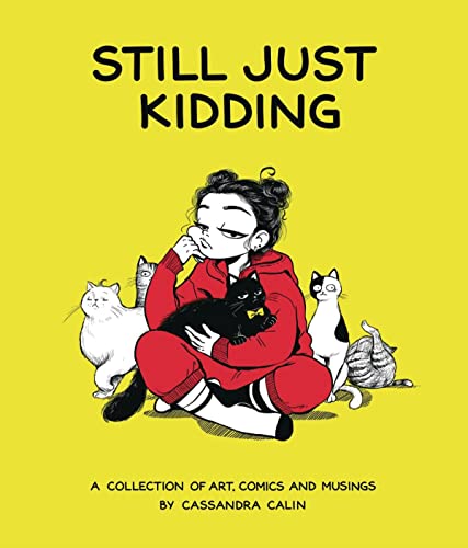 9781909414754: Still Just Kidding: A Collection of Art, Comics, and Musings by Cassandra Calin