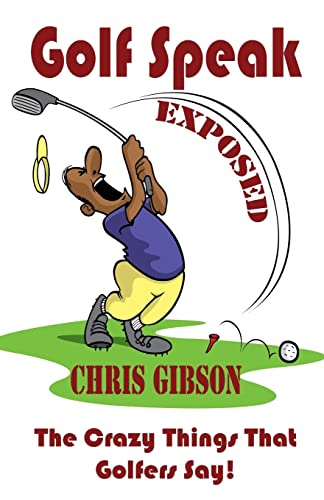 Golf Speak Exposed: The Crazy Things That Golfer's Say (I Knew I Was Gonna Do That!) (9781909429093) by Gibson, Chris