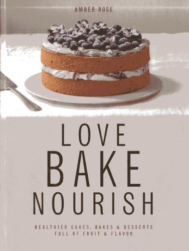 Beispielbild fr Love, Bake, Nourish : Healthier Cakes and Desserts Full of Fruit and Flavor zum Verkauf von Better World Books