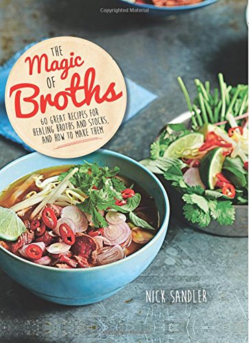 9781909487413: The Magic of Broths: 60 Great Recipes for Healing Broths and Stock and How to Make Them