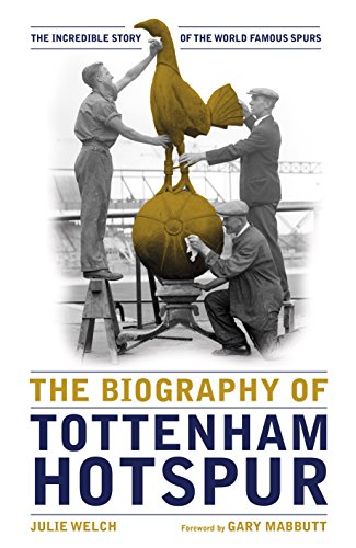 9781909534506: The Biography of Tottenham Hotspur: The Incredible Story of the World Famous Spurs