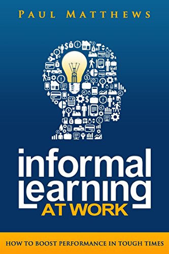 Informal Learning at Work: How to Boost Performance in Tough Times (9781909552005) by Matthews, Paul