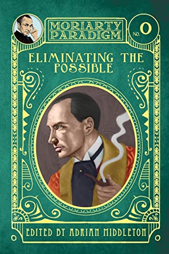 Stock image for Eliminating The Possible: Introducing the Moriarty Paradigm for sale by GF Books, Inc.