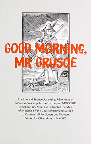 Beispielbild fr Good Morning, Mr Crusoe: The Life and Strange Surprizing Adventures of Robinson Crusoe, published in the year MDCCXIX, which for 300 years has . and Women. Printed for CB editions in MMXIX. zum Verkauf von WorldofBooks