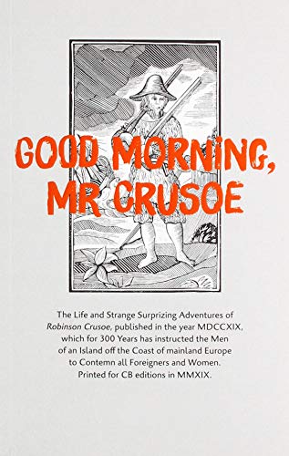 Imagen de archivo de Good Morning, Mr Crusoe: The Life and Strange Surprizing Adventures of Robinson Crusoe, published in the year MDCCXIX, which for 300 years has . and Women. Printed for CB editions in MMXIX. a la venta por WorldofBooks