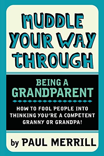 Stock image for Muddle Your Way Through Being a Grandparent : How to Fool People into Thinking You're a Competent Granny or Gramps! for sale by Better World Books: West