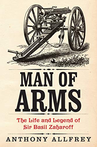 9781909609457: Man of Arms: The Life and Legend of Sir Basil Zaharoff