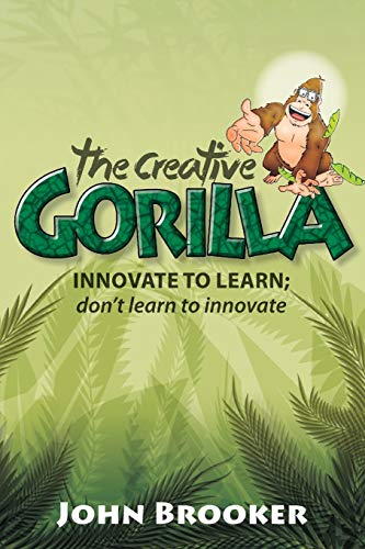 Stock image for The Creative Gorilla: Innovate To Learn; Don't Learn To Innovate for sale by WorldofBooks