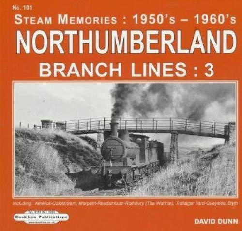 Beispielbild fr Northumberland Branch Lines : 3: Alnwick-Coldstream,Morpeth-Reedmouth-Rothbury, (The Wannie), Trafalgar Yard-Quayside & Blyth: 101 (Steam memories: 1950's-1960's) zum Verkauf von WorldofBooks