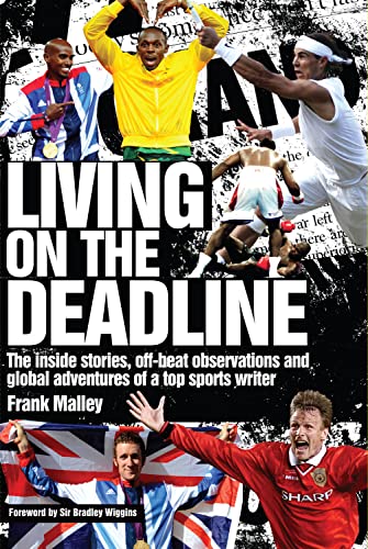 9781909626461: Living on the Deadline: Inside Stories, Off-Beat Observations and Global Adventures of a Top Sports Writer
