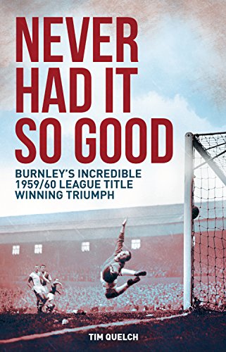 Beispielbild fr Never Had It So Good: Burnley's Incredible 1959/60 League Title Triumph zum Verkauf von WorldofBooks