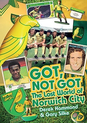 9781909626577: Got; Not Got: Norwich City: The Lost World of Norwich City