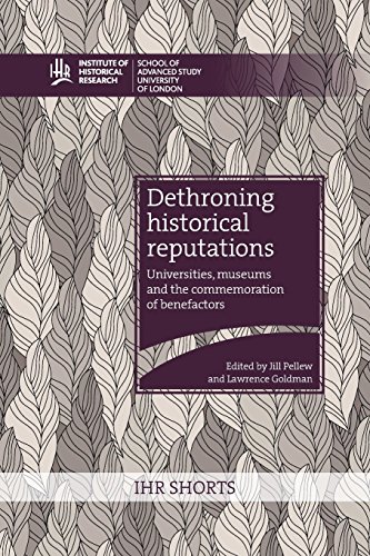 Stock image for Dethroning historical reputations: universities, museums and the commemoration of benefactors (IHR Shorts): 1 for sale by AwesomeBooks