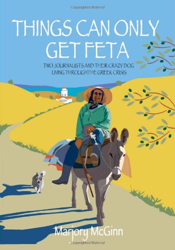 Beispielbild fr Things Can Only Get Feta: Two Journalists and Their Crazy Dog Living Through the Greek Crisis zum Verkauf von AwesomeBooks