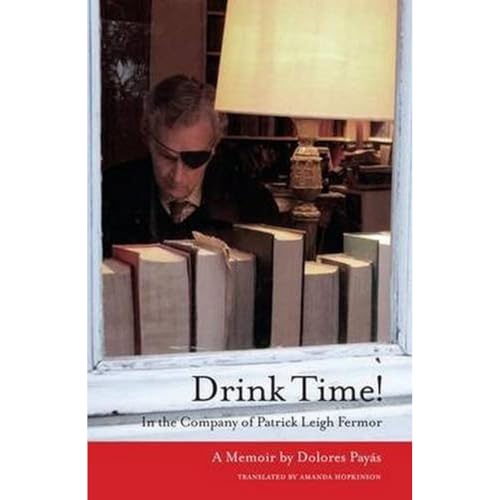 Beispielbild fr Drink Time!: In the Company of Patrick Leigh Fermor: a Memoir zum Verkauf von Monster Bookshop