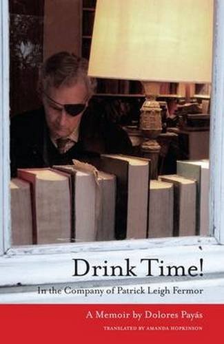 Imagen de archivo de Drink Time In the Company of Patrick Leigh Fermor a Memoir a la venta por PBShop.store US