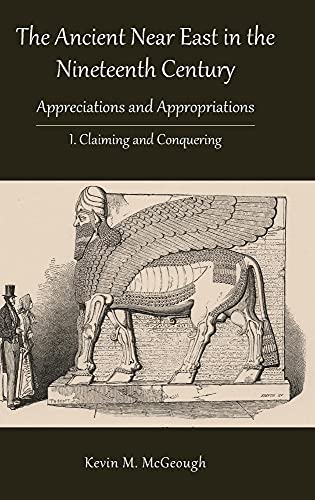 Stock image for The Ancient Near East in the Nineteenth Century: Appreciations and Appropriations. I. Claiming and Conquering for sale by Lucky's Textbooks