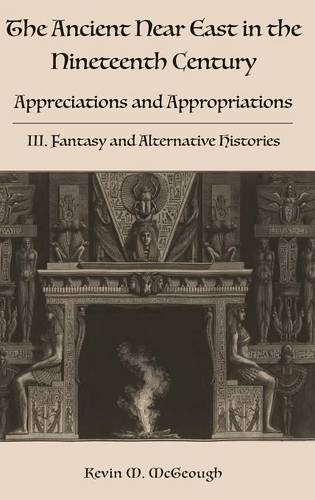 Stock image for The Ancient Near East in the Nineteenth Century: Appreciations and Appropriations. III. Fantasy and Alternative Histories for sale by Lucky's Textbooks