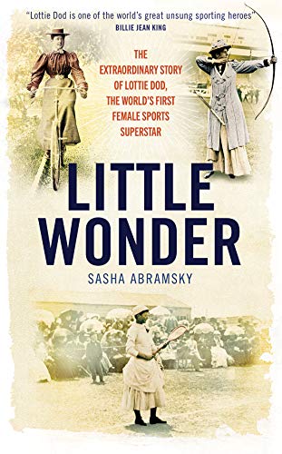 Stock image for Little Wonder: The Extraordinary Story of Lottie Dod, the World's First Female Sports Superstar (SHORTLISTED FOR THE WILLIAM HILL SPORTS BOOK OF THE . Lottie Dod, the First Female Sports Superstar for sale by WorldofBooks