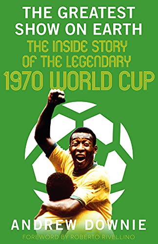 Stock image for The Greatest Show on Earth: The Inside Story of the Legendary 1970 World Cup for sale by Goodwill Books
