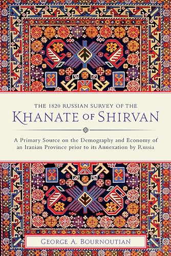 Stock image for The 1820 Russian Survey of the Khanate of Shirvan: A Primary Source on the Demography and Economy of an Iranian Province prior to its Annexation by Russia for sale by Joseph Burridge Books