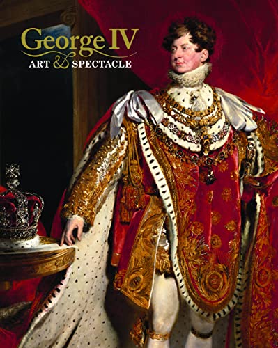 9781909741607: George IV: Art & Spectacle