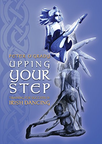 Stock image for Upping Your Step: Training for Success in Irish Dancing for sale by ThriftBooks-Dallas