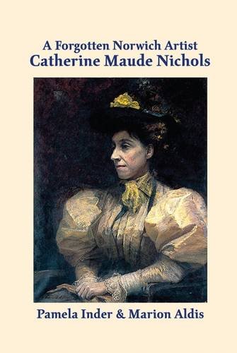 Stock image for A Forgotten Norwich Artist: Catherine Maude Nichols for sale by bookworms of Cromer
