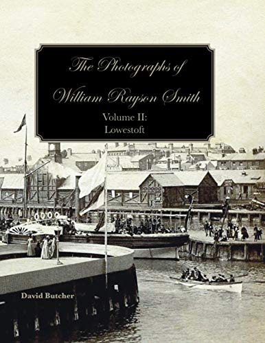 Beispielbild fr The Photographs Of William Rayson Smith Volume II: Lowestoft zum Verkauf von GreatBookPrices