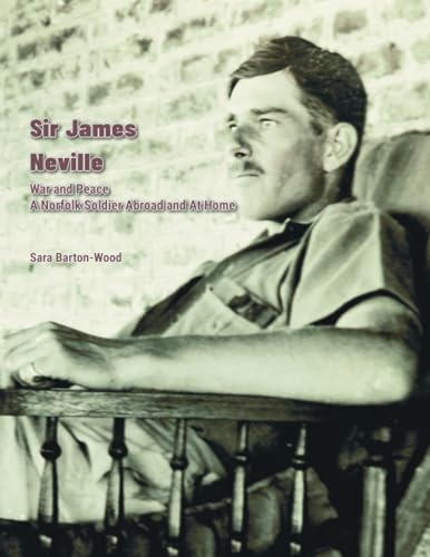 Stock image for Sir James Neville: War and Peace: A Norfolk Soldier Abroad and at Home: War and Pease: A Norfolk Soldier Abroad and At Home for sale by WorldofBooks