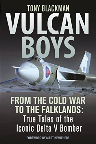 Vulcan Boys: From the Cold War to the Falklands: True Tales of the Iconic Delta V Bomber