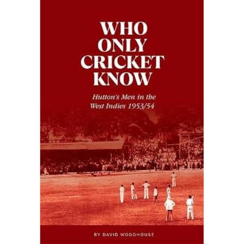 Stock image for Who Only Cricket Know: Hutton's Men in the West Indies 1953/54 for sale by WorldofBooks