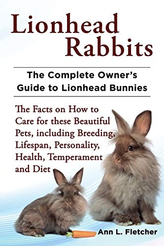 Beispielbild fr Lionhead Rabbits The Complete Owner's Guide to Lionhead Bunnies The Facts on How to Care for these Beautiful Pets, including Breeding, Lifespan, Personality, Health, Temperament and Diet zum Verkauf von Monster Bookshop